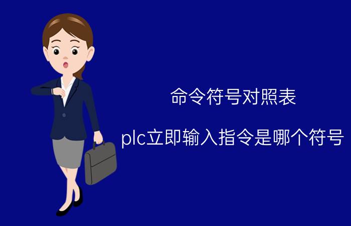 命令符号对照表 plc立即输入指令是哪个符号？